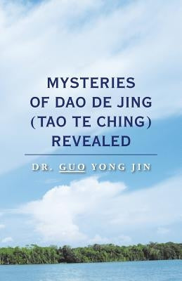 Mysteries of DAO de Jing (Tao Te Ching) Revealed by Jin, Dr Guo Yong