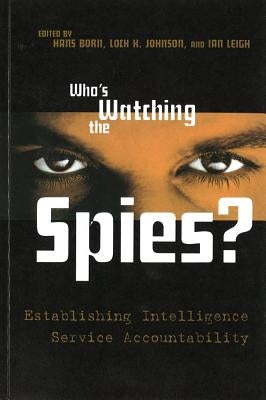 Who's Watching the Spies?: Establishing Intelligence Service Accountability by Born, Hans