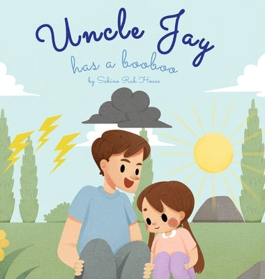 Uncle Jay Has a Booboo: A Heartwarming Tale of Love, Kindness, Empathy, and Resilience by House, Sabine Ruh