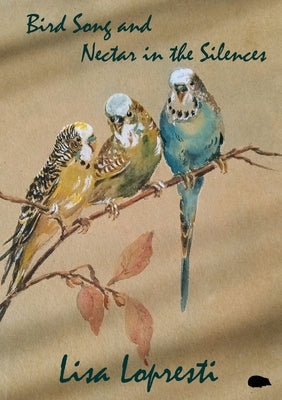 Bird Song and Nectar in the Silences by Lopresti, Lisa