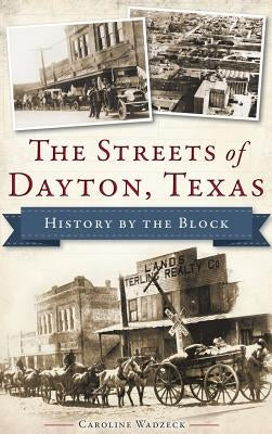 The Streets of Dayton, Texas: History by the Block by Wadzeck, Caroline