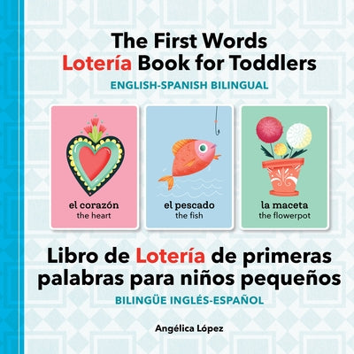 The First Words Lotería Book for Toddlers English-Spanish Bilingual: Libro de Lotería de Primeras Palabras Para Niños Pequeños Bilingüe Inglés-Español by López, Angélica