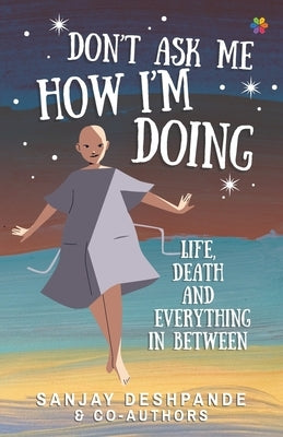 Don't Ask Me How I'm Doing: Life, death and everything in between by Deshpande, Sanjay