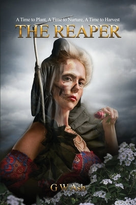 The Reaper: A Time to Plant, A Time to Nurture, A Time to Harvest by Ash, G. W.
