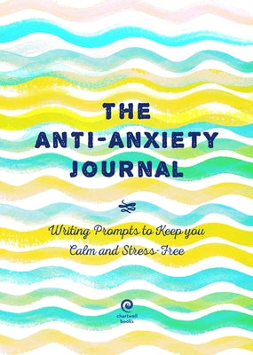 The Anti-Anxiety Journal, 33: Writing Prompts to Keep You Calm and Stress-Free by Editors of Chartwell Books