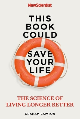 This Book Could Save Your Life: The Real Science to Living Longer Better by Lawton, Graham