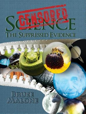 Censored Science: The Suppressed Evidence by Malone, Bruce A.