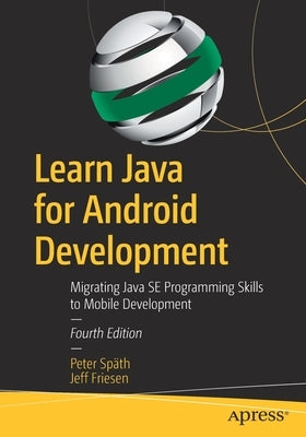 Learn Java for Android Development: Migrating Java Se Programming Skills to Mobile Development by Späth, Peter