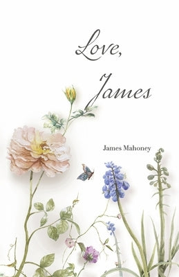 Love, James: Poems of Sickness and Loss by Mahoney, James