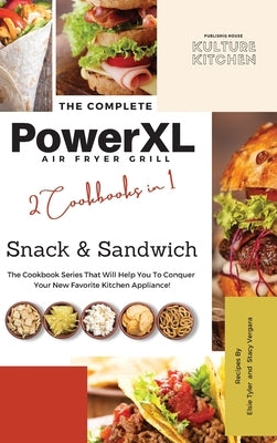 The Complete Power XL Air Fryer Grill Cookbook: Snack and Sandwich 2 Cookbooks in 1 by Kulture Kitchen