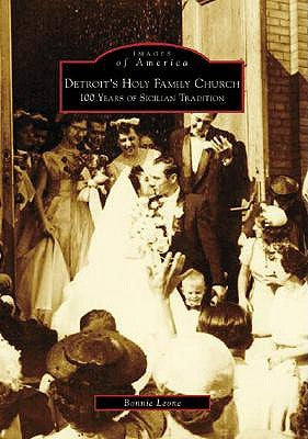 Detroit's Holy Family Church: 100 Years of Sicilian Tradition by Leone, Bonnie