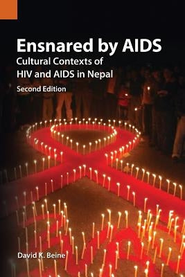 Ensnared by AIDS: Cultural Contexts of HIV and AIDS in Nepal by Beine, David K.