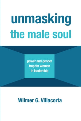 Unmasking the Male Soul by Villacorta, Wilmer G.