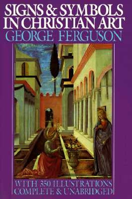 Signs and Symbols in Christian Art: With Illustrations from Paintings from the Renaissance by Ferguson, George