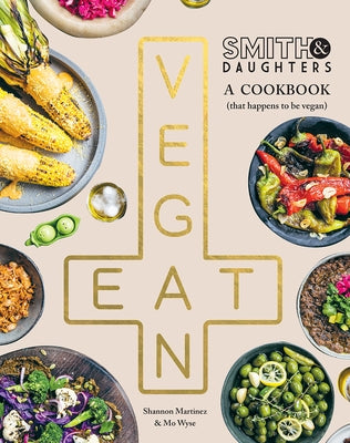 Smith & Daughters: A Cookbook (That Happens to Be Vegan) by Martinez, Shannon