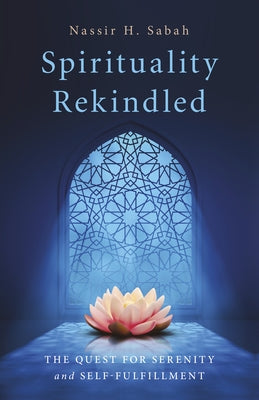 Spirituality Rekindled: The Quest for Serenity and Self-Fulfillment by Sabah, Nassir H.