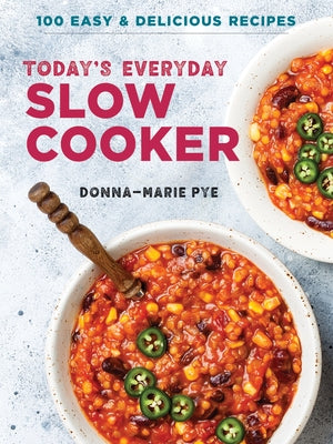 Today's Everyday Slow Cooker: 100 Easy and Delicious Recipes by Pye, Donna-Marie