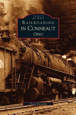 Railroading in Conneaut, Ohio by Borsvold, David