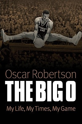 The Big O: My Life, My Times, My Game by Robertson, Oscar