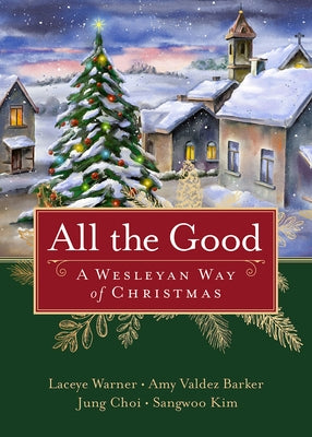 All the Good: A Wesleyan Way of Christmas by Warner, Laceye C.