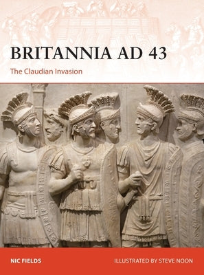 Britannia Ad 43: The Claudian Invasion by Fields, Nic