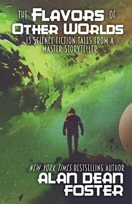 The Flavors of Other Worlds: 13 Science Fiction Tales from a Master Storyteller by Foster, Alan Dean
