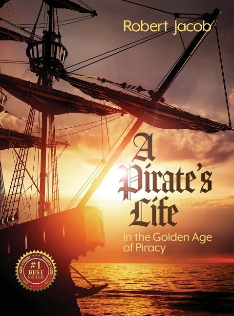 A Pirate's Life in the Golden Age of Piracy by Jacob, Robert