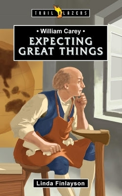 William Carey: Expecting Great Things by Finlayson, Linda