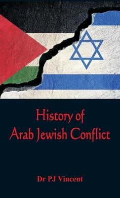 The History of Arab - Jewish Conflict: 1881-1948 by Vincent, P. J.