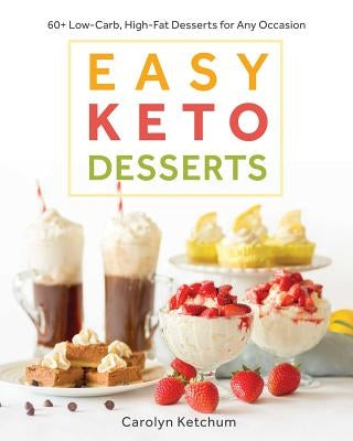 Easy Keto Desserts: 60+ Low-Carb, High-Fat Desserts for Any Occasion by Ketchum, Carolyn