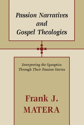 Passion Narratives and Gospel Theologies: Interpreting the Synoptics Through Their Passion Stories by Matera, Frank
