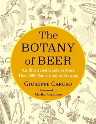 The Botany of Beer: An Illustrated Guide to More Than 500 Plants Used in Brewing by Caruso, Giuseppe