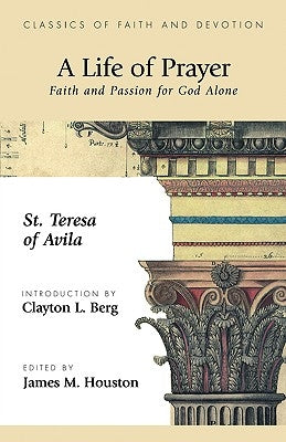 A Life of Prayer: Faith and Passion for God Alone by St Theresa of Avila