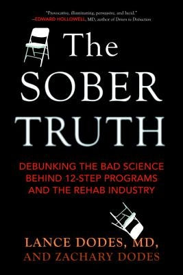 The Sober Truth: Debunking the Bad Science Behind 12-Step Programs and the Rehab Industry by Dodes, Lance