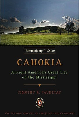 Cahokia: Ancient America's Great City on the Mississippi by Pauketat, Timothy R.