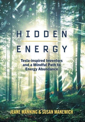 Hidden Energy: Tesla-inspired inventors and a mindful path to energy abundance by Manning, Jeane