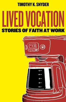 Lived Vocation: Stories of Faith at Work by Snyder, Timothy K.