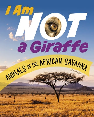 I Am Not a Giraffe: Animals in the African Savanna by Bolte, Mari