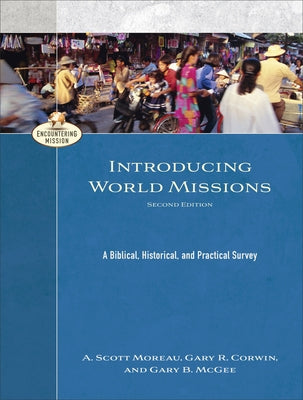 Introducing World Missions: A Biblical, Historical, and Practical Survey by Moreau, A. Scott