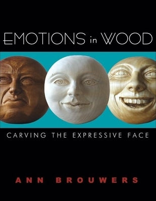 Emotions in Wood: Carving the Expressive Face by Brouwers, Ann