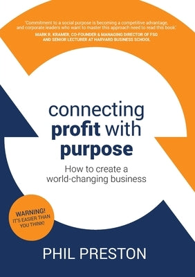 Connecting Profit with Purpose: How to create a world-changing business by Preston, Phil