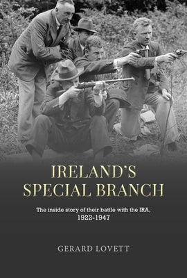 Ireland's Special Branch: The Inside Story of Their Battle with the Ira, 1922-1947 by Lovett, Gerard