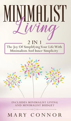 Minimalist Living: 2 In 1: The Joy Of Simplifying Your Life With Minimalism And Inner Simplicity: Includes Minimalist Living And Minimali by Connor, Mary