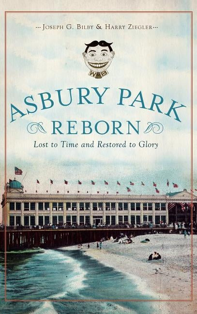 Asbury Park Reborn: Lost to Time and Restored to Glory by Bilby, Joseph G.