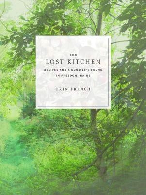 The Lost Kitchen: Recipes and a Good Life Found in Freedom, Maine: A Cookbook by French, Erin