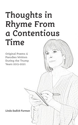 Thoughts in Rhyme From a Contentious Time: Original Poems & Parodies Written During the Trump Years 2015-2021 by Furman, Linda Sadick