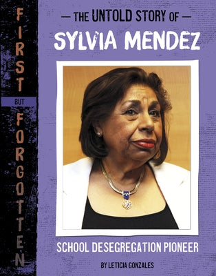 The Untold Story of Sylvia Mendez: School Desegregation Pioneer by Gonzales, Leticia
