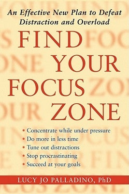 Find Your Focus Zone: An Effective New Plan to Defeat Distraction and Overload by Palladino, Lucy Jo