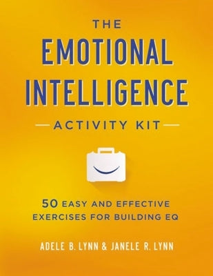 The Emotional Intelligence Activity Kit: 50 Easy and Effective Exercises for Building EQ by Lynn, Adele B.