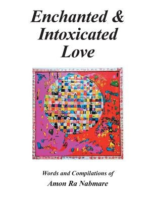 Enchanted & Intoxicated Love: Words and Compilations of Amon Ra Nabmare by Nabmare, Amon Ra